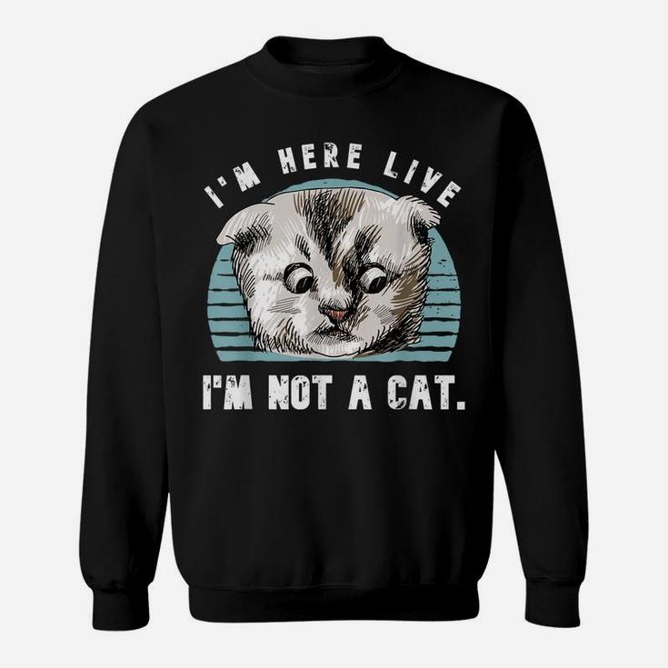 Vintage I'm Here Live I'm Not A Cat Funny Cats Lovers Gift Sweatshirt