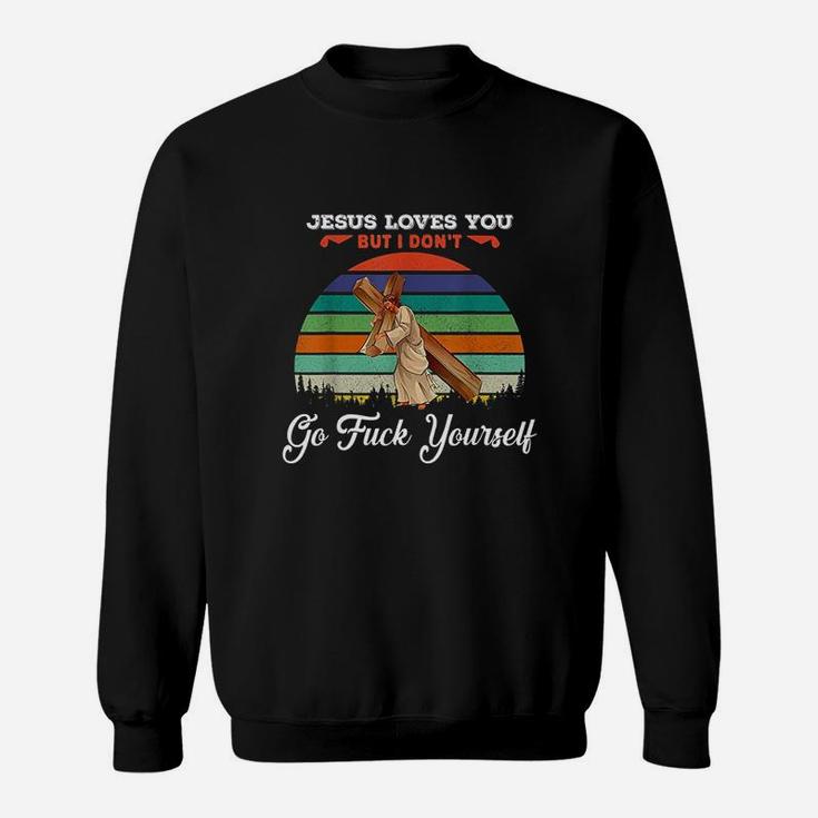 Vintage Jesus Loves You But I Dont Go Fck Yourself Sweatshirt