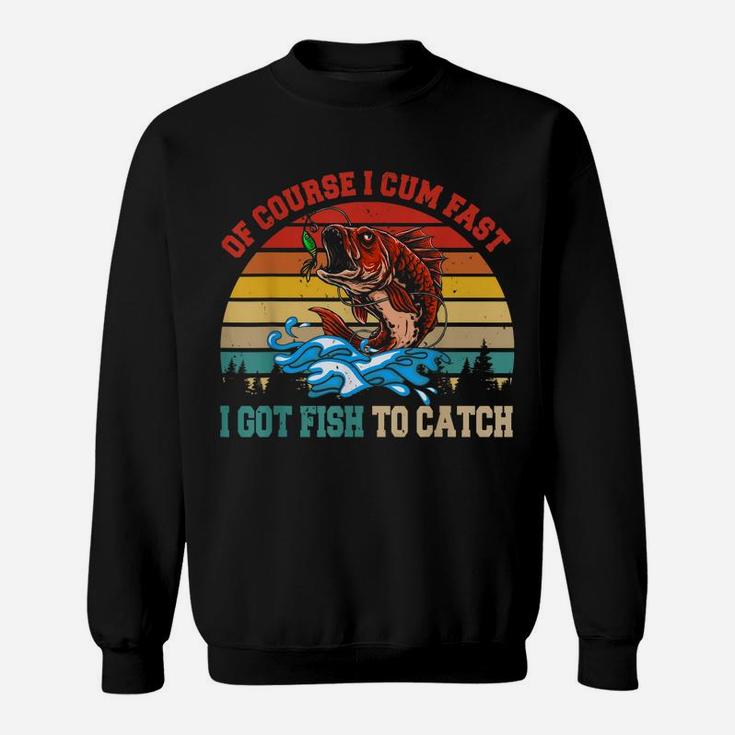 Vintage Retro Of Course I Come Fast I Got Fish To Catch Sweatshirt