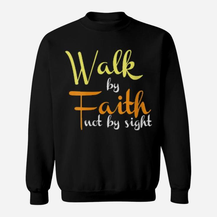 Walk By Faith Not By Sight Christian Religious Sweatshirt