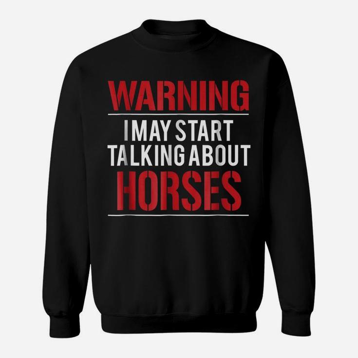 Warning I May Start Talking About Horses Sweatshirt