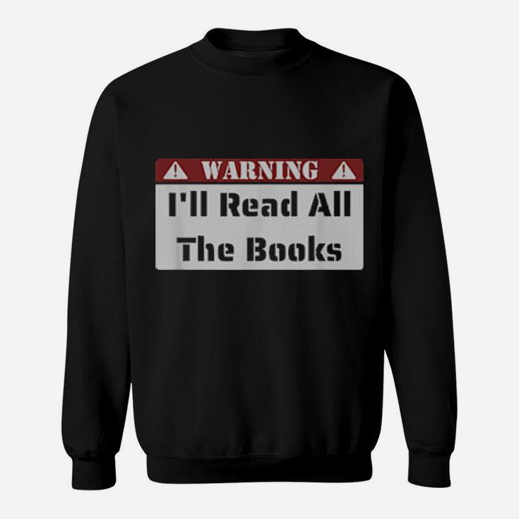Warning I'll Read All The Books Sweatshirt