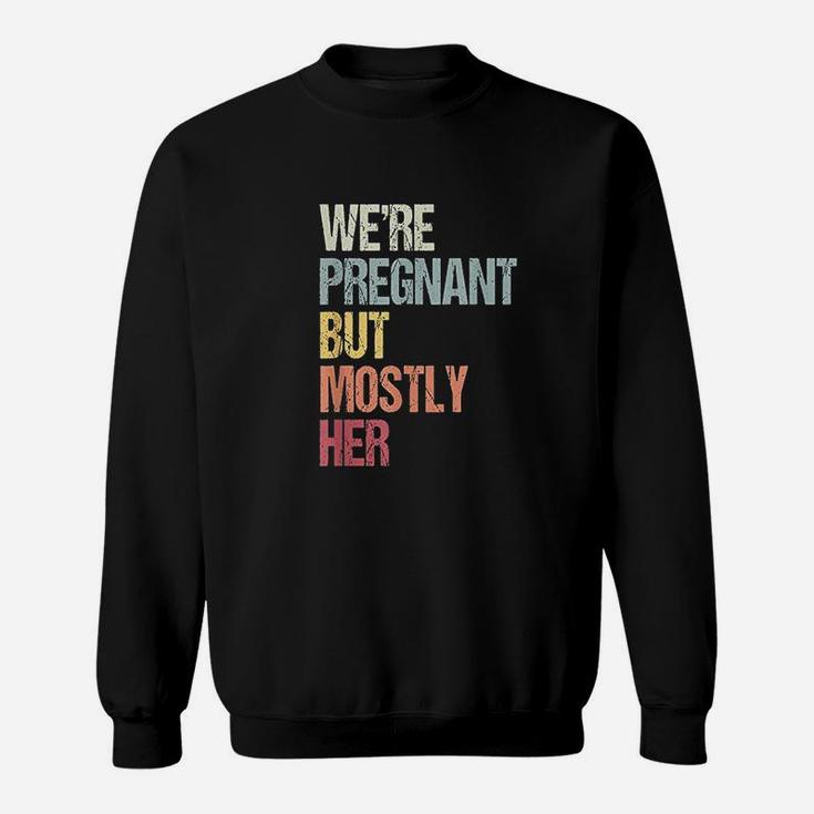 We Are  But Mostly Her For An Expectant Sweatshirt