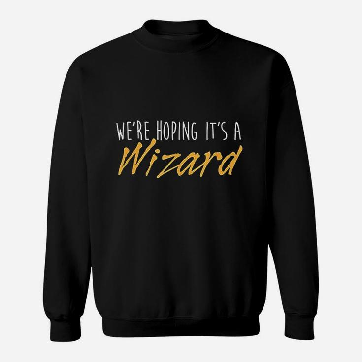 We Are Hoping It Is A Wizard Sweatshirt