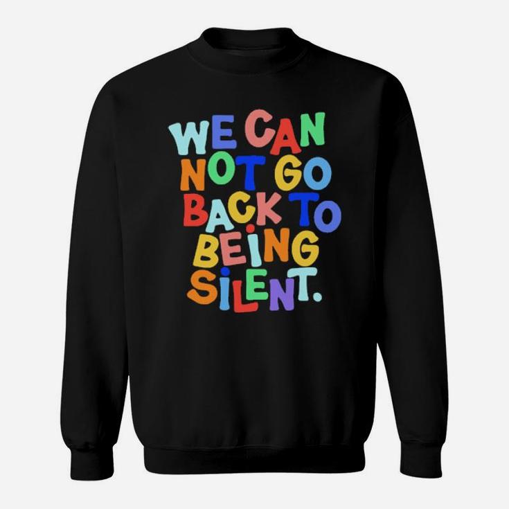 We Cannot Go Back To Being Silent Sweatshirt