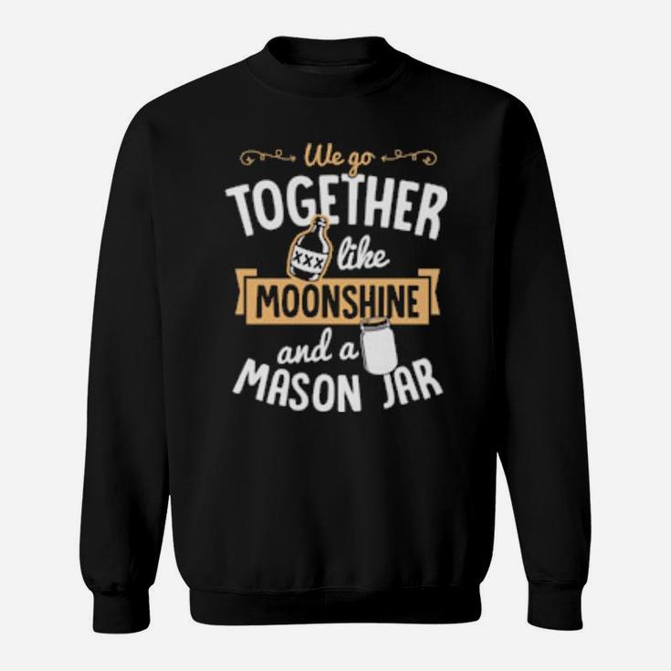 We Go Together Like Moonshine And A Mason Jar Valentine Sweatshirt