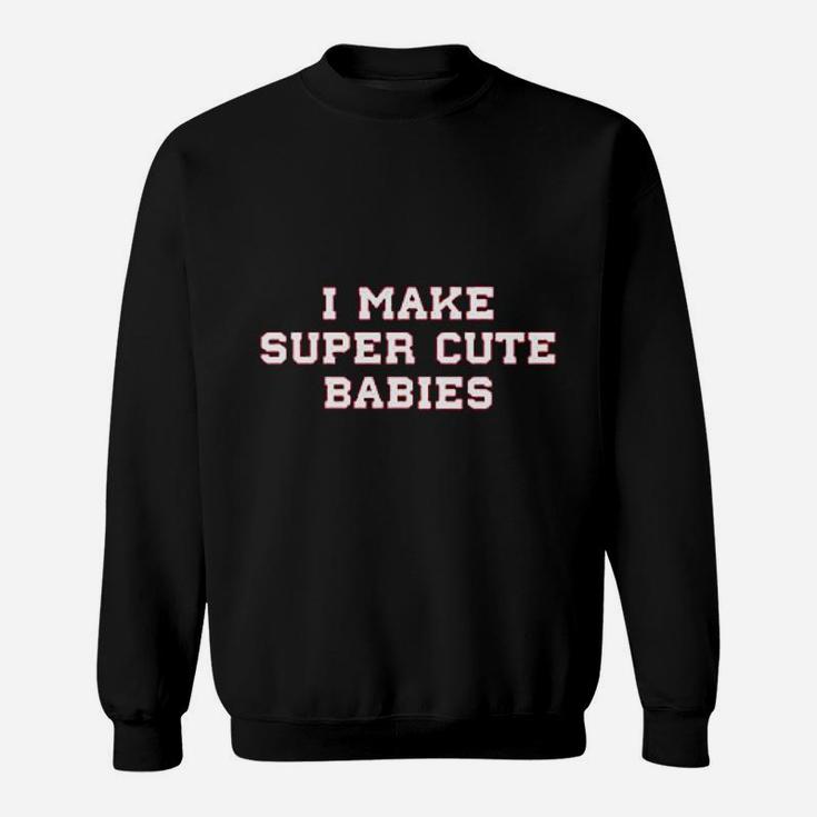 We Match I Make Super Cute Babies Sweatshirt