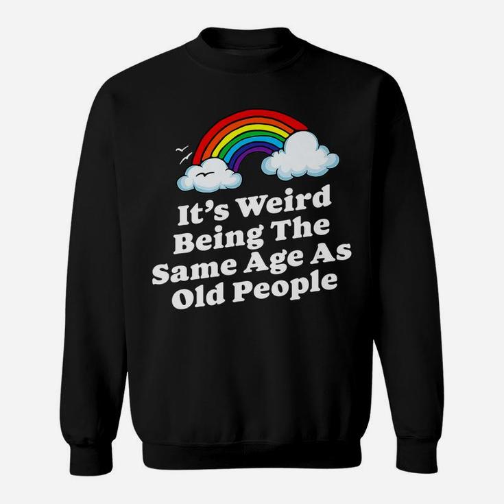 Weird Being The Same Age As Old People Fun & Funny Birthday Sweatshirt