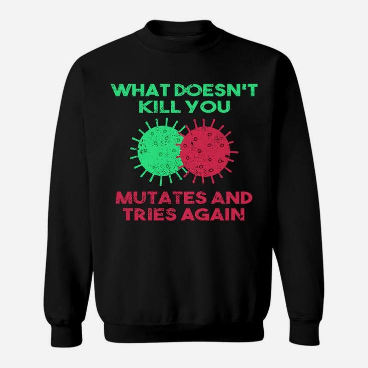 What Doesn't Kill You Mutates And Tries Again Sweatshirt