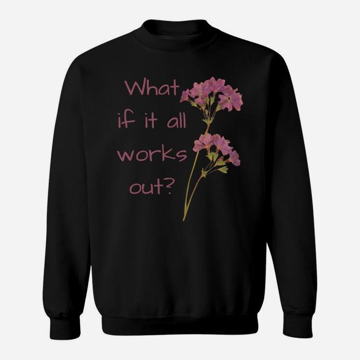 What If It All Works Out Sweatshirt Sweatshirt