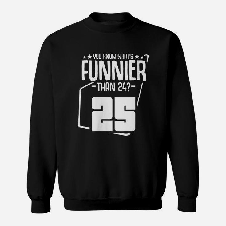 What Is Funnier Than 24 It Is 25 Birthday Party Sweatshirt