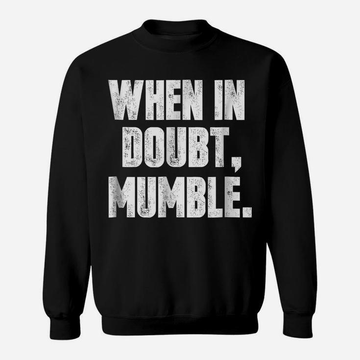 When In Doubt, Mumble Funny Sweatshirt