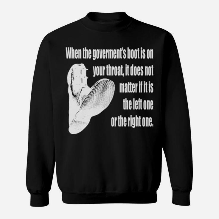 When The Government's Boot Is On Your Throat Sweatshirt
