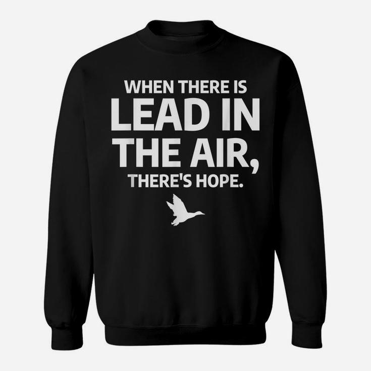 When There Is Lead In The Air Funny Bird Duck Hunting Hunter Sweatshirt