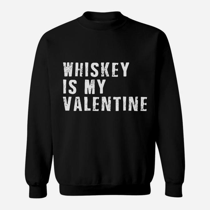 Whiskey Is My Valentine  Funny Valentine Sweatshirt
