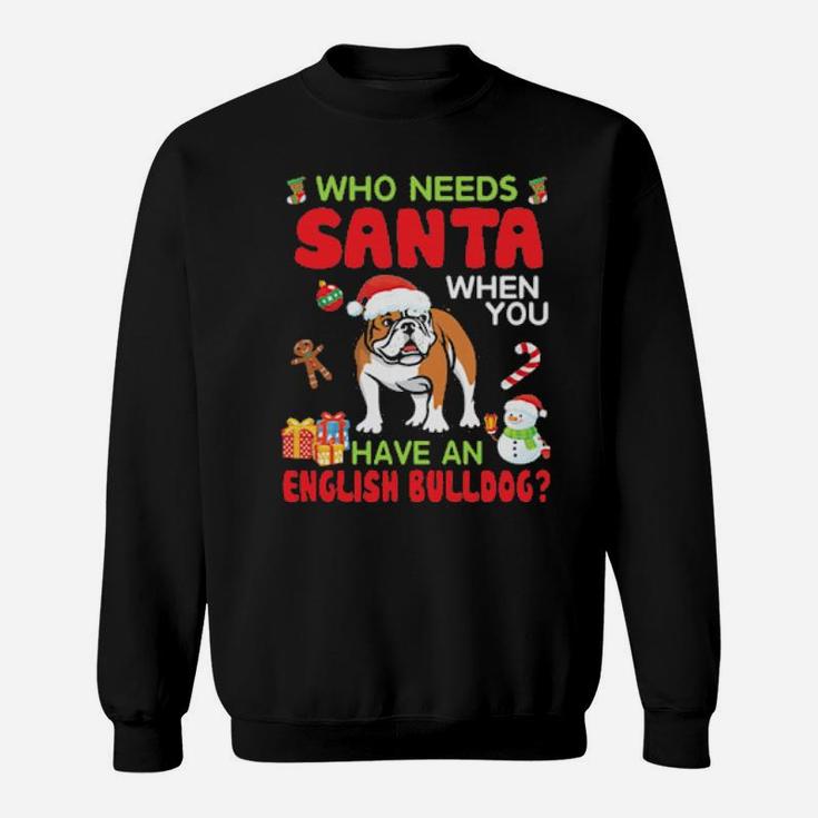 Who Needs Santa When You Have A English Bulldog Merry Xmas Sweatshirt