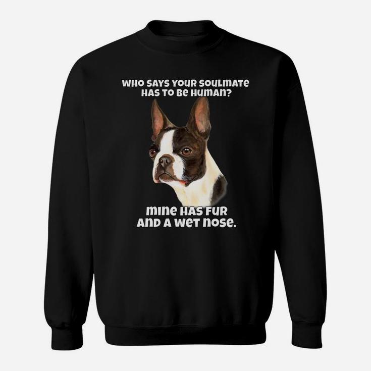 Who Says Your Soulmate Has To Be Human Boston Terrier Dog Sweatshirt