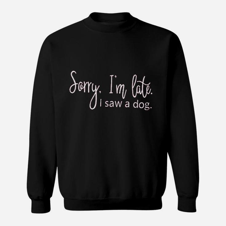 Women Dog Pet Puppy Lover Im Late Because I Saw A Dog Sweatshirt