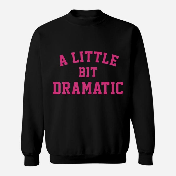 Womens A Little Bit Dramatic Girls Sweatshirt