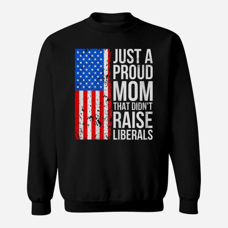 Womens Anti-Liberal Just A Proud Mom That Didn't Raise Liberals Sweatshirt