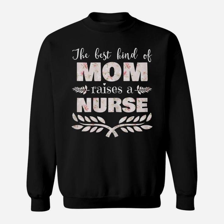 Womens Best Kind Of Mom Raises A Nurse Floral Mother's Day Gift Sweatshirt