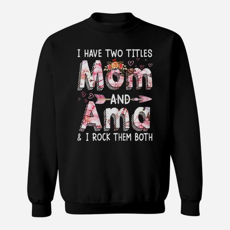 Womens Cute I Have Two Titles Mom And Ama Flower Mothers Day Sweatshirt