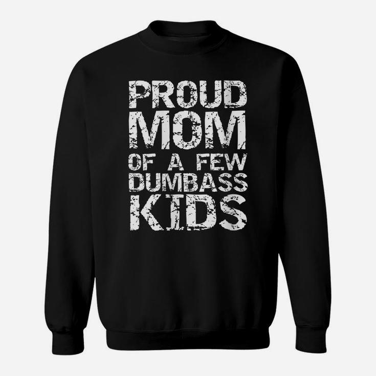 Womens Funny Mother's Day Joke Gift Proud Mom Of A Few Dumbass Kids Sweatshirt
