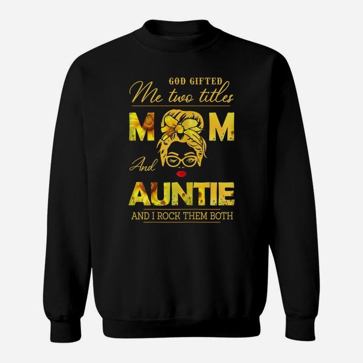 Womens God Gifted Me Two Titles Mom And Auntie Sunflower Gits Sweatshirt
