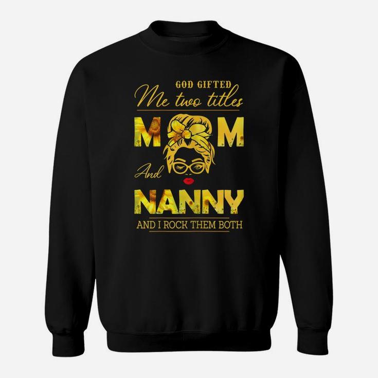 Womens God Gifted Me Two Titles Mom And Nanny Sunflower Gits Sweatshirt