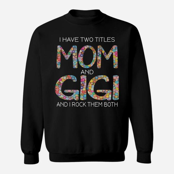 Womens I Have Two Titles Mom And Gigi Cute Floral Gift Mama Grandma Sweatshirt