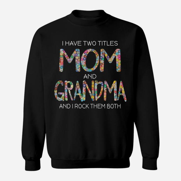 Womens I Have Two Titles Mom And Grandma Cute Gift Grandmother Mama Sweatshirt