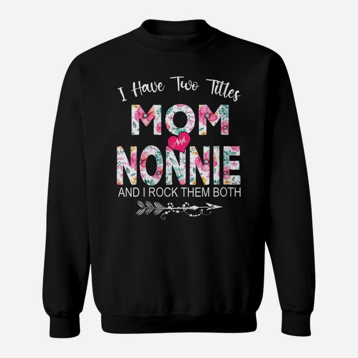 Womens I Have Two Titles Mom And Nonnie Flower Gifts Mother's Day Sweatshirt