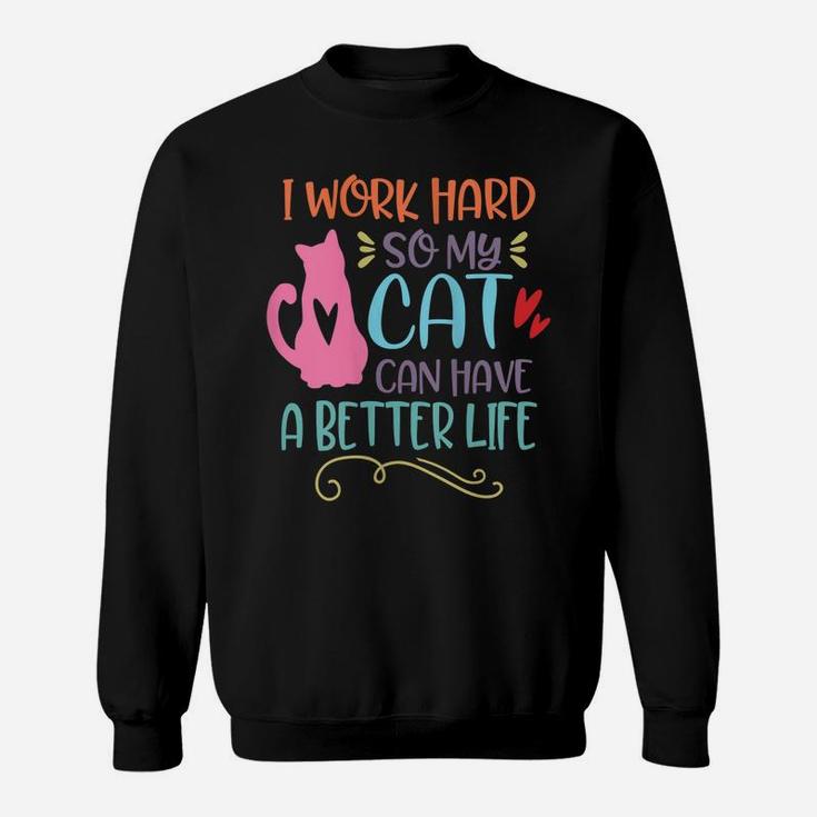 Womens I Work Hard So My Cat Can Have A Better Life Funny Cat Mom Sweatshirt