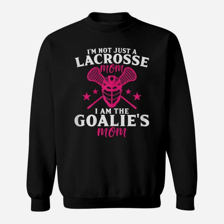 Womens I'm Not Just A Lacrosse Mom I Am The Goalie's Mom Proud Lax Sweatshirt