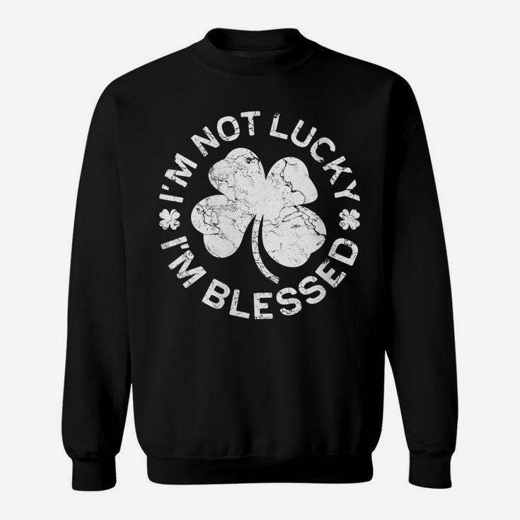 Womens I'm Not Lucky I'm Blessed  Saint Patrick Day Gift Sweatshirt