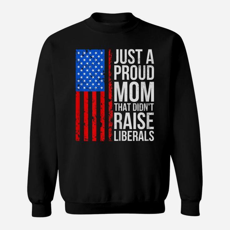 Womens Just A Proud Mom That Didn't Raise Liberals Sweatshirt