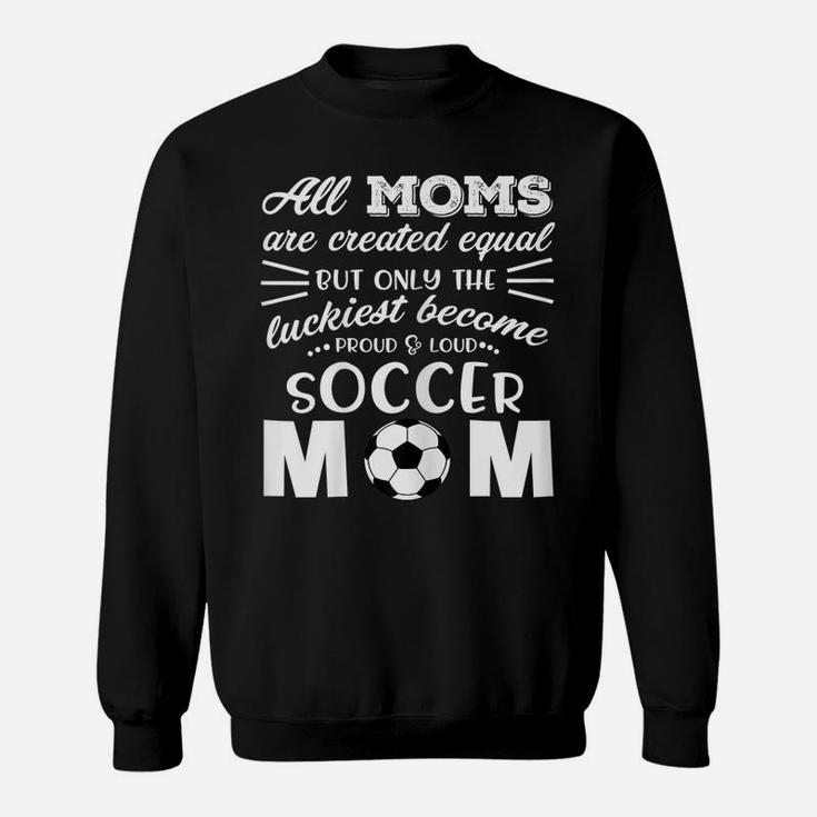 Womens Loud & Proud Soccer Mom T Shirt- All Moms Are Created Equal Sweatshirt