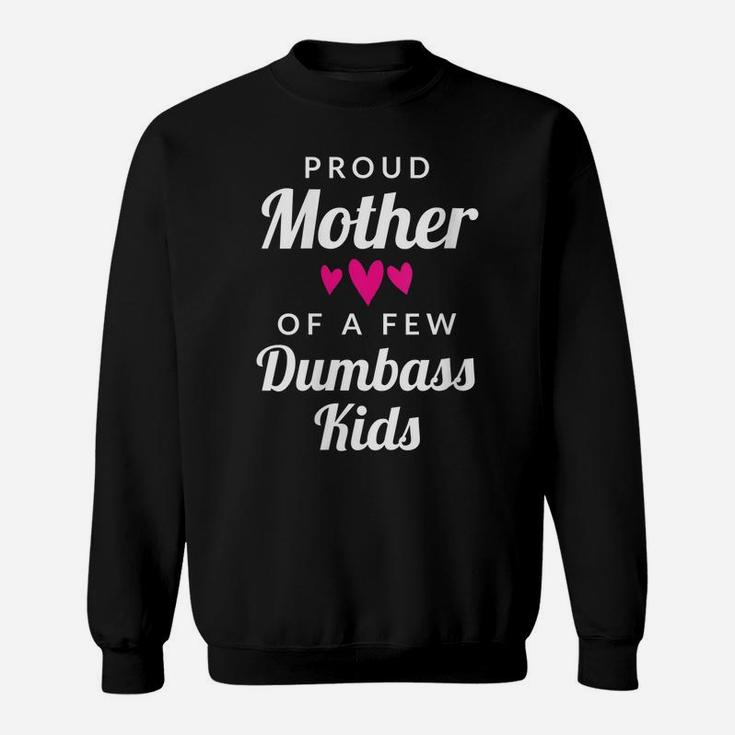 Womens Mom Quote Gift - Proud Mother Of A Few Dumbass Kids Sweatshirt