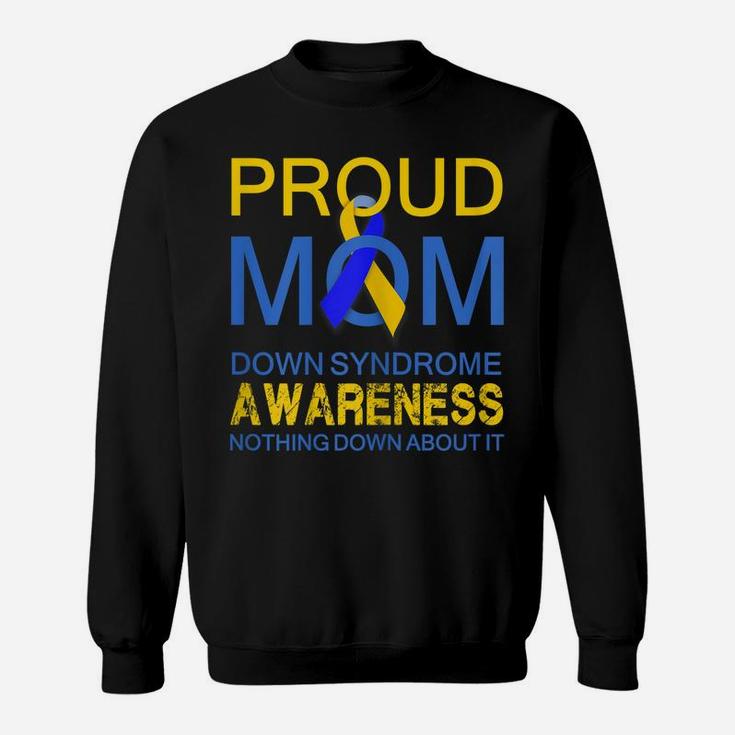 Womens Proud Mom Down Syndrome Awareness , Nothing Down About It Sweatshirt
