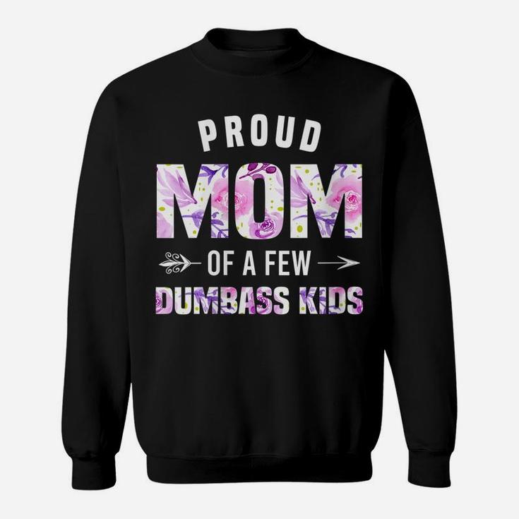 Womens Proud Mom Of A Few Dumbass Kids Shirt Funny Mothers Day Gift Sweatshirt