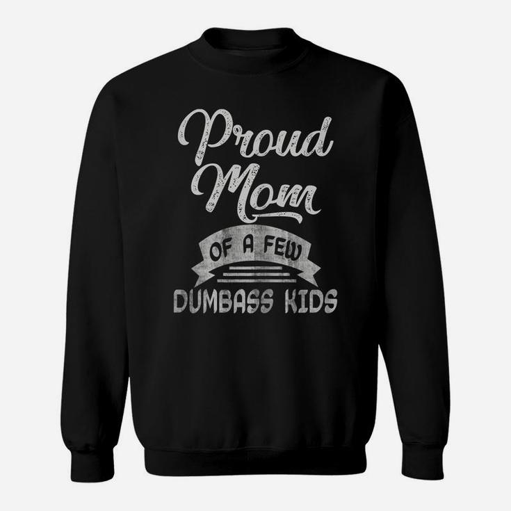 Womens Proud Mom Of A Few Dumbass Kids T Shirt Mother's Day Mommy Sweatshirt