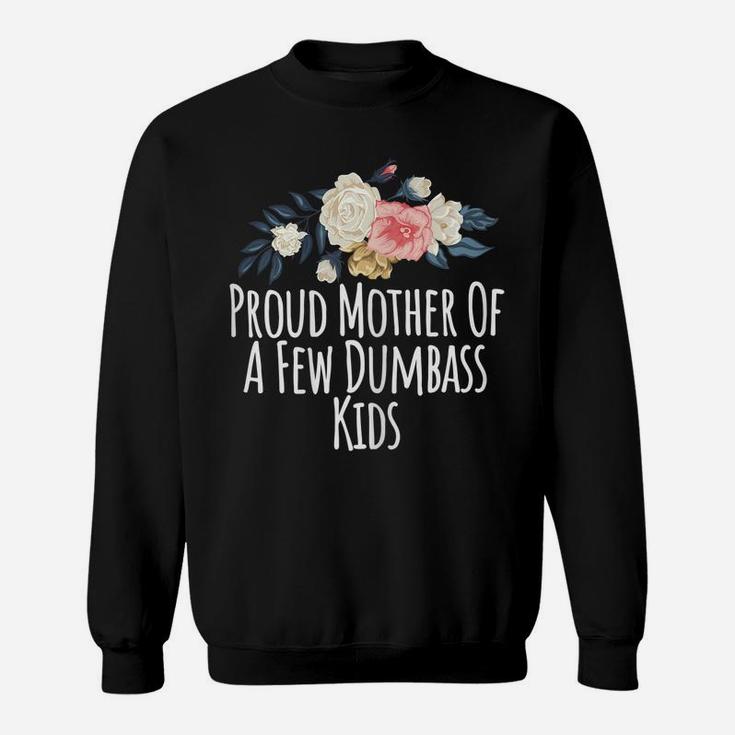 Womens Proud Mother Of A Few Dumbass Kids, Funny Mom Gift Floral Sweatshirt