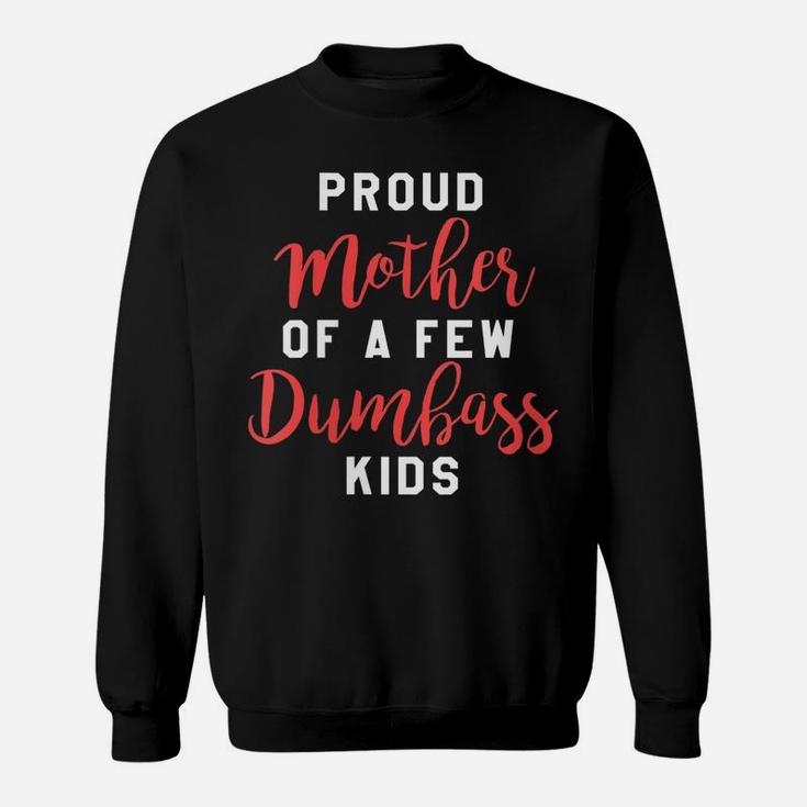 Womens Proud Mother Of A Few Dumbass Kids - Funny Mom Gift Sweatshirt