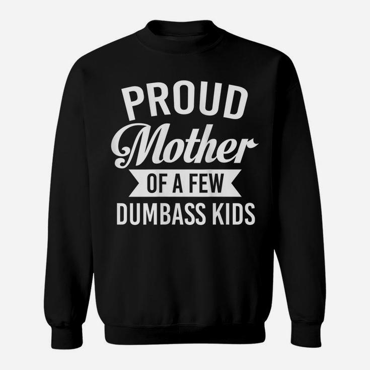 Womens Proud Mother Of A Few Dumbass Kids Funny Sarcasm Mom Sweatshirt