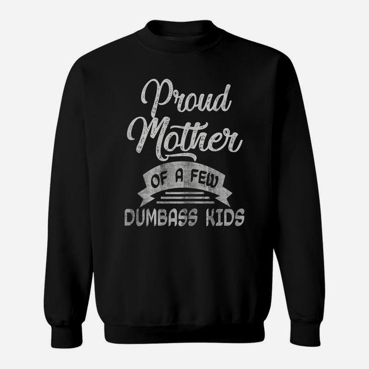 Womens Proud Mother Of A Few Dumbass KidsShirt Mother's Day Mom Sweatshirt