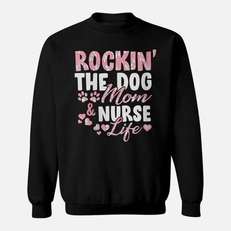 Womens Rocking The Dog Mom & Nurse Life Dog Lover Gift For Nurses Sweatshirt