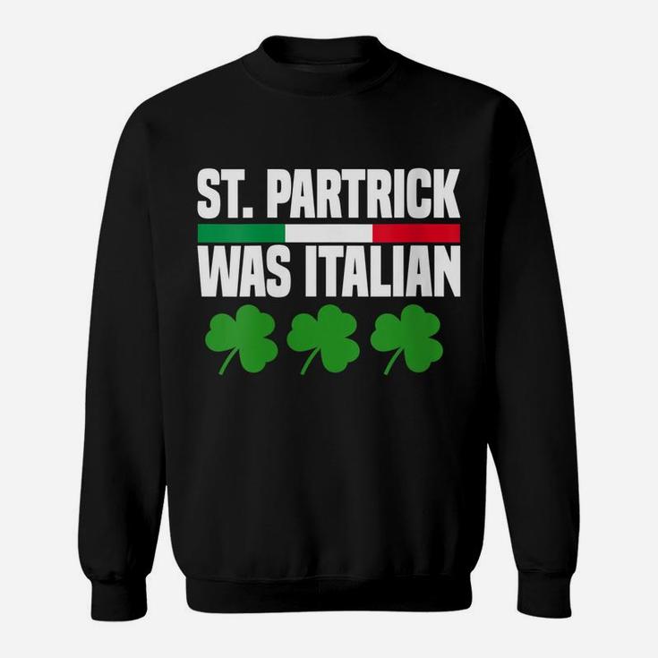 Womens St Patrick Was Italian St Patrick's Day Funny Italy Flag Sweatshirt