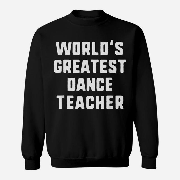 World's Greatest Dance Teacher Gift Sweatshirt