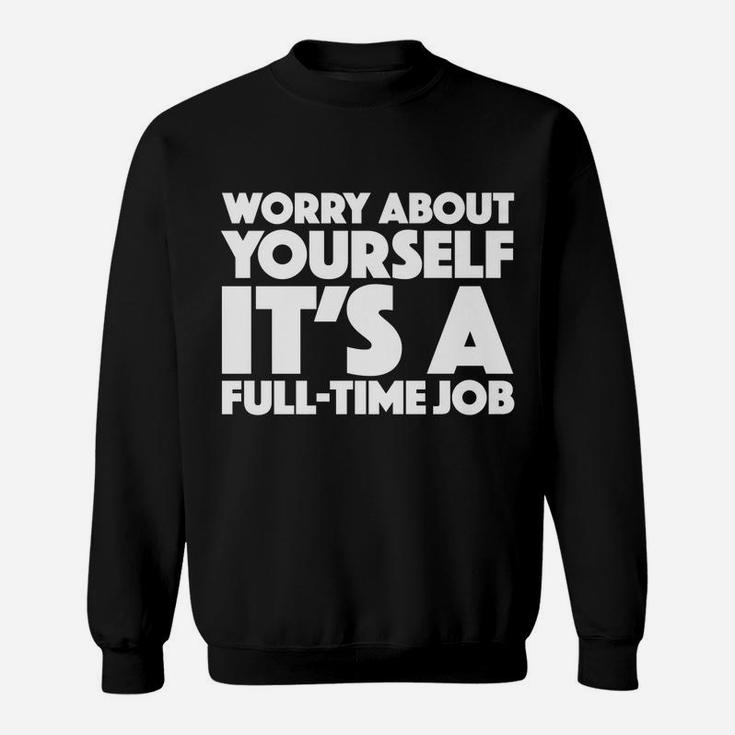 Worry About Yourself Its A Full Time Job Funny Tee Awesome Sweatshirt
