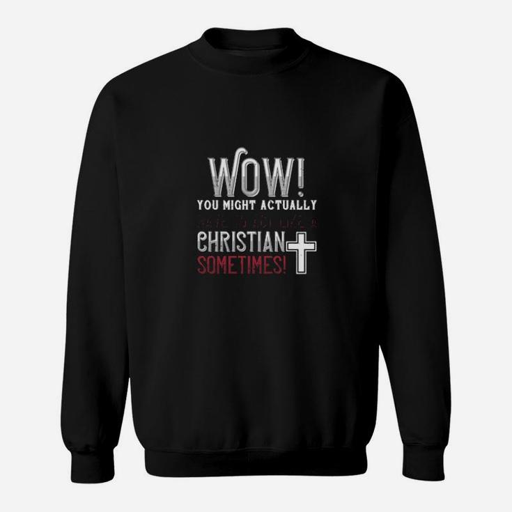 Wow You Might Actually Have To Act Like A Christian Sometimes Sweatshirt
